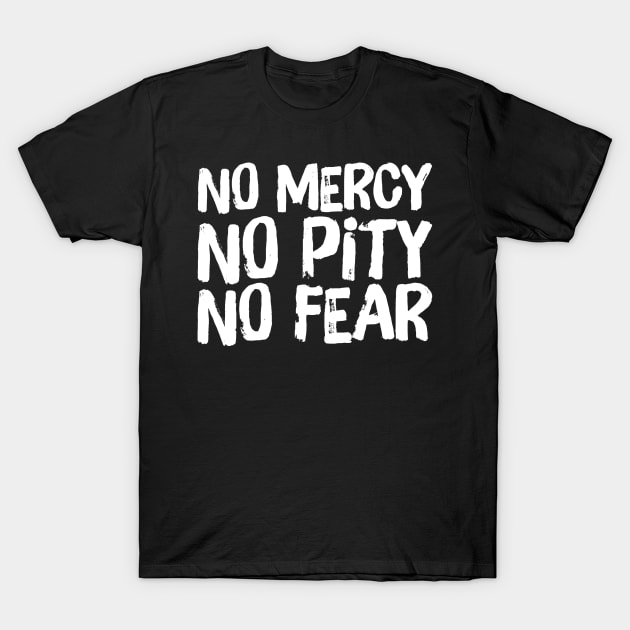 No Mercy No Pity No Fear Saying Horror Quote T-Shirt by ballhard
